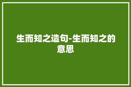 生而知之造句-生而知之的意思