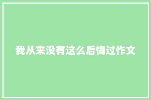 我从来没有这么后悔过作文