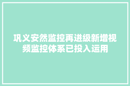 巩义安然监控再进级新增视频监控体系已投入运用