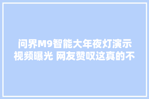 问界M9智能大年夜灯演示视频曝光 网友赞叹这真的不是修图的