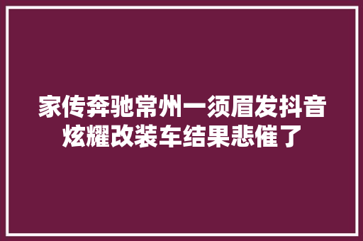 家传奔驰常州一须眉发抖音炫耀改装车结果悲催了