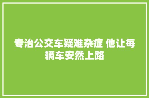 专治公交车疑难杂症 他让每辆车安然上路