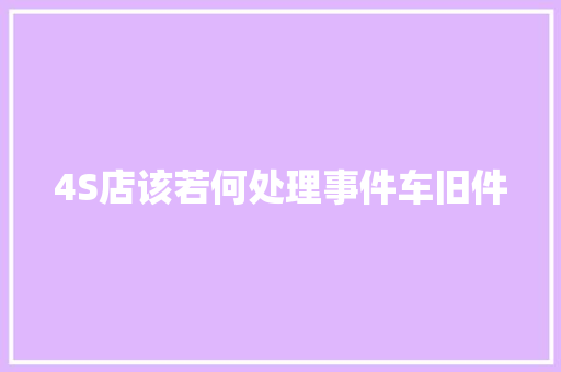 4S店该若何处理事件车旧件