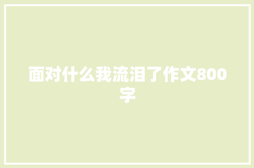 面对什么我流泪了作文800字