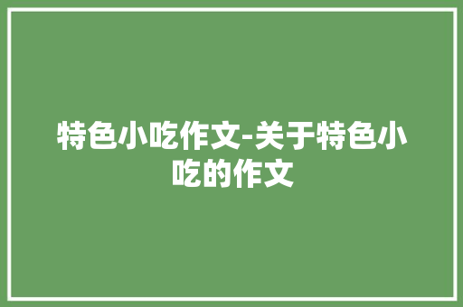 特色小吃作文-关于特色小吃的作文