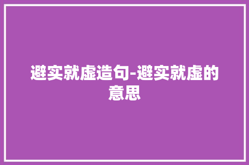 避实就虚造句-避实就虚的意思