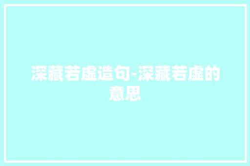 深藏若虚造句-深藏若虚的意思