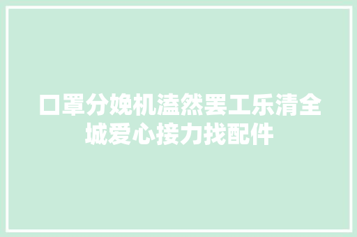 口罩分娩机溘然罢工乐清全城爱心接力找配件