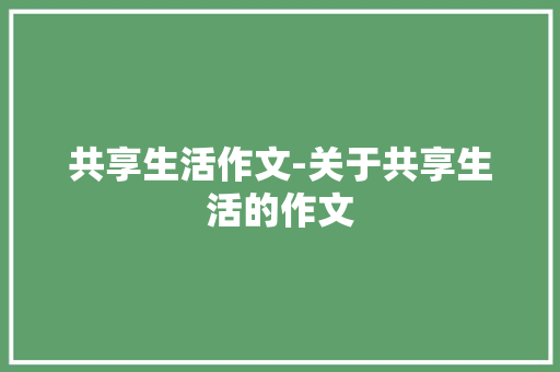 共享生活作文-关于共享生活的作文