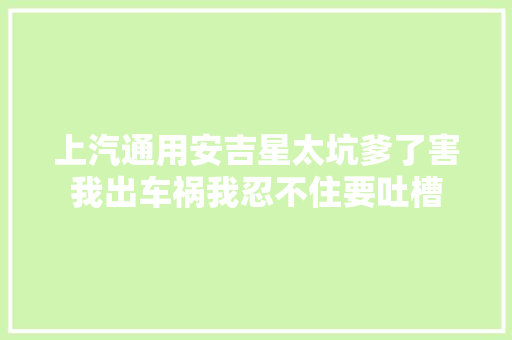 上汽通用安吉星太坑爹了害我出车祸我忍不住要吐槽