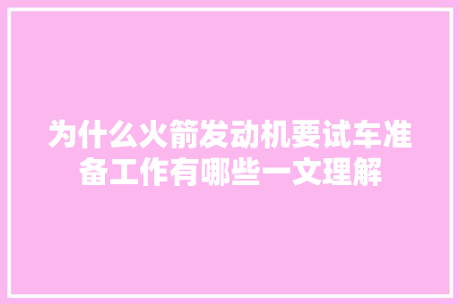 为什么火箭发动机要试车准备工作有哪些一文理解