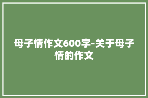 母子情作文600字-关于母子情的作文