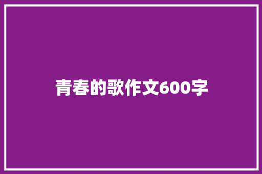 青春的歌作文600字