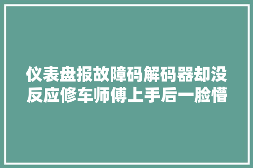 仪表盘报故障码解码器却没反应修车师傅上手后一脸懵圈