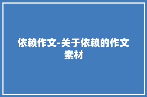 依赖作文-关于依赖的作文素材