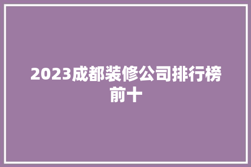 2023成都装修公司排行榜前十