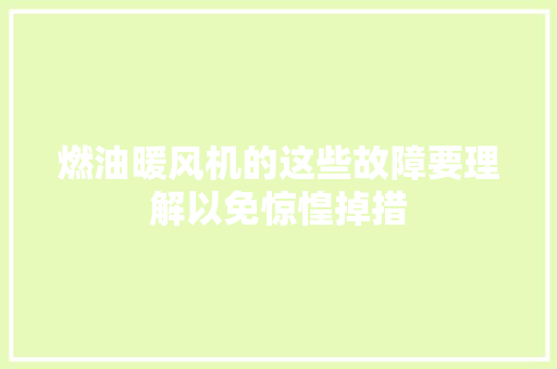 燃油暖风机的这些故障要理解以免惊惶掉措