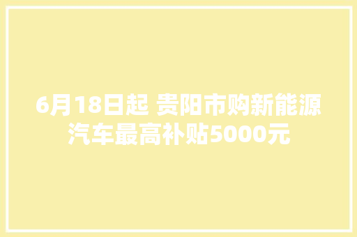 6月18日起 贵阳市购新能源汽车最高补贴5000元