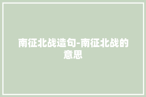 南征北战造句-南征北战的意思