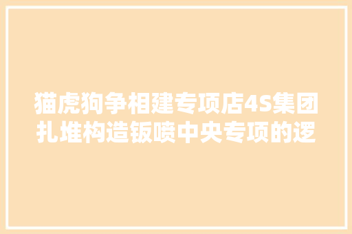 猫虎狗争相建专项店4S集团扎堆构造钣喷中央专项的逻辑变了