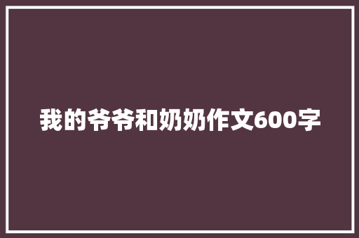 我的爷爷和奶奶作文600字