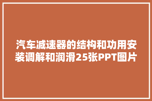 汽车减速器的结构和功用安装调解和润滑25张PPT图片疏解白