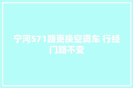 宁河571路更换空调车 行经门路不变