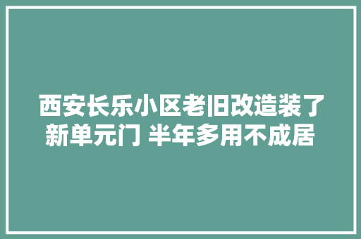 西安长乐小区老旧改造装了新单元门 半年多用不成居平易近忧