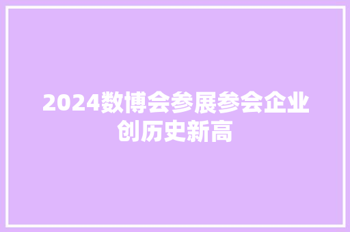 2024数博会参展参会企业创历史新高