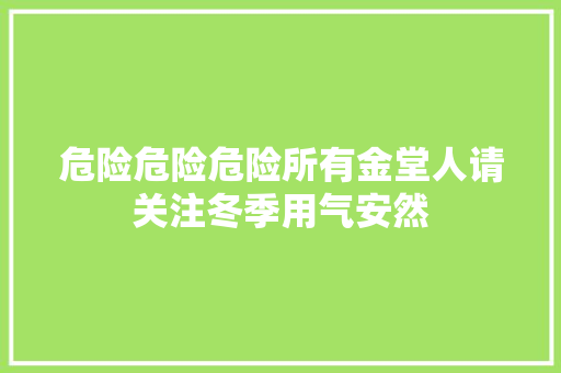 危险危险危险所有金堂人请关注冬季用气安然 汽车知识