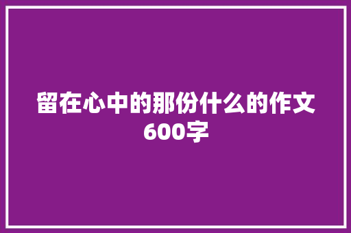 留在心中的那份什么的作文600字