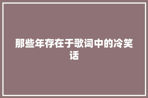 那些年存在于歌词中的冷笑话 休闲娱乐