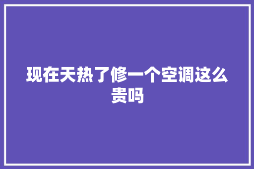 现在天热了修一个空调这么贵吗