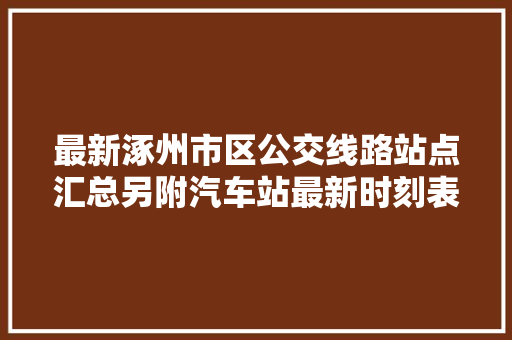 最新涿州市区公交线路站点汇总另附汽车站最新时刻表