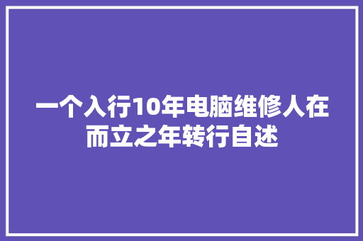 一个入行10年电脑维修人在而立之年转行自述