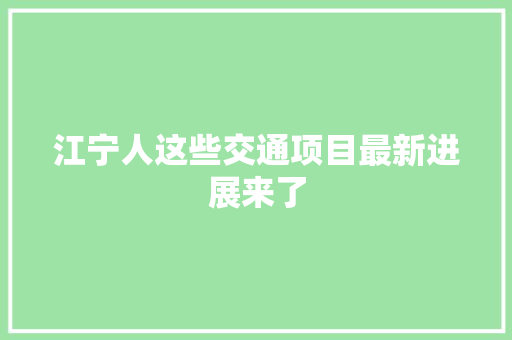 江宁人这些交通项目最新进展来了