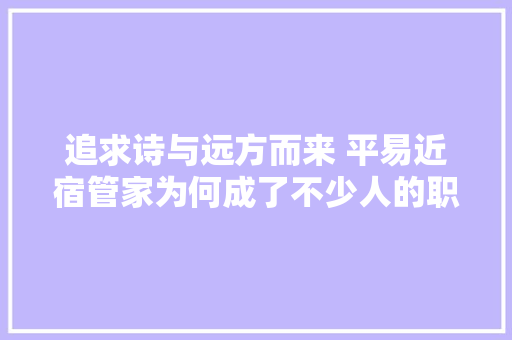 追求诗与远方而来 平易近宿管家为何成了不少人的职业中转站
