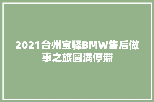 2021台州宝驿BMW售后做事之旅圆满停滞