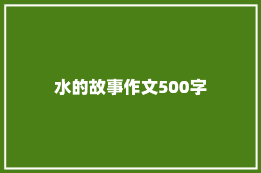 水的故事作文500字 知识百科