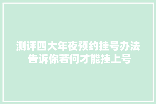 测评四大年夜预约挂号办法 告诉你若何才能挂上号