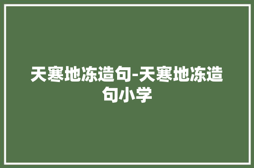 天寒地冻造句-天寒地冻造句小学