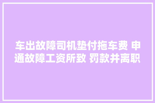 车出故障司机垫付拖车费 申通故障工资所致 罚款并离职
