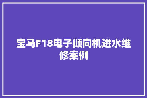 宝马F18电子倾向机进水维修案例