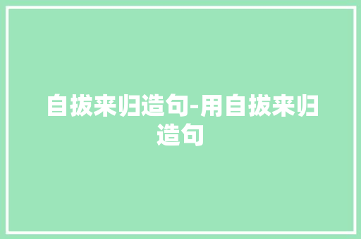 自拔来归造句-用自拔来归造句