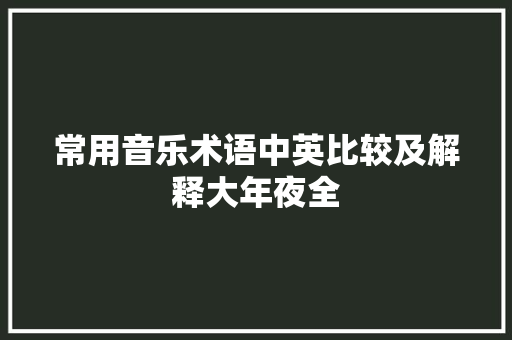 常用音乐术语中英比较及解释大年夜全