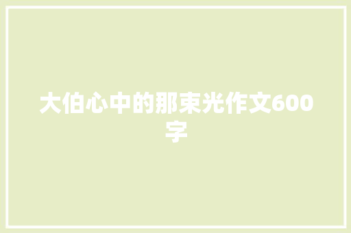 大伯心中的那束光作文600字 知识百科