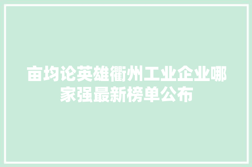 亩均论英雄衢州工业企业哪家强最新榜单公布