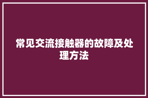 常见交流接触器的故障及处理方法