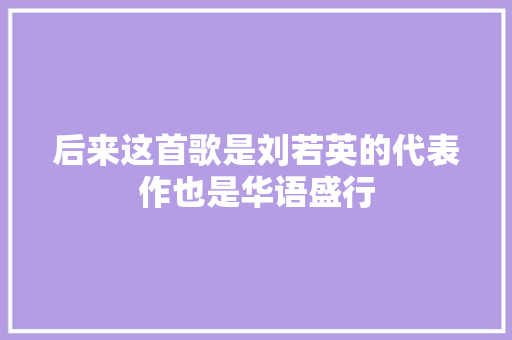 后来这首歌是刘若英的代表作也是华语盛行