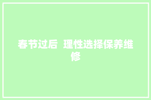 春节过后  理性选择保养维修